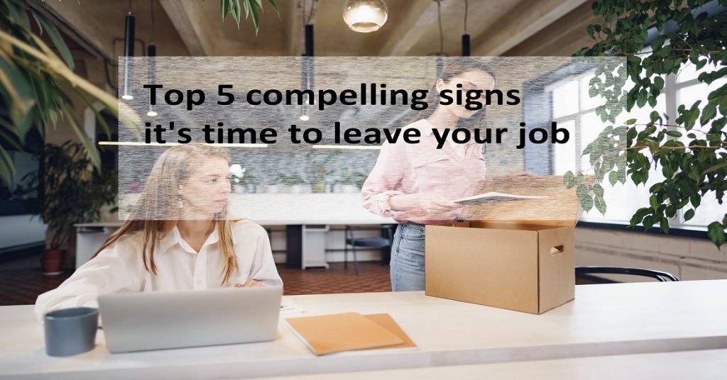 Top 5 compelling signs it’s time to leave your job